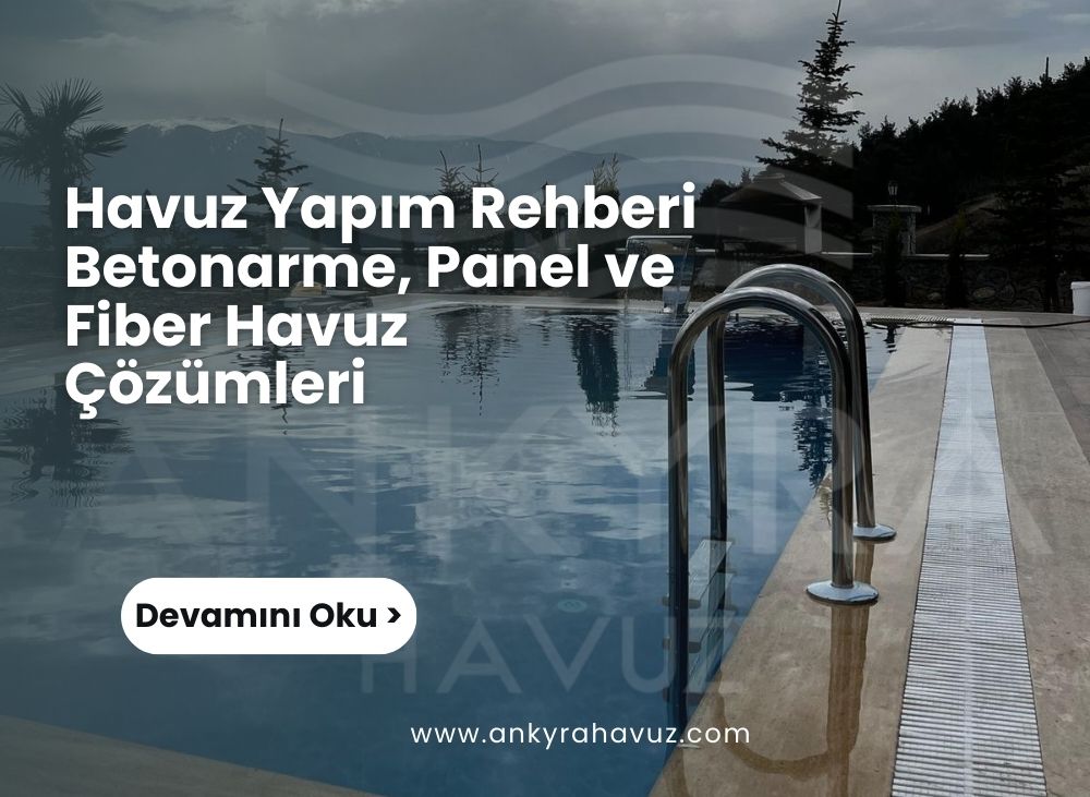 Havuz Yapımı Rehberi | Betonarme, Panel ve Fiber Havuz Çözümleri